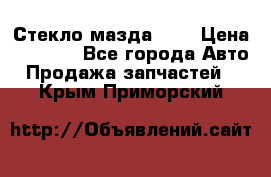 Стекло мазда 626 › Цена ­ 1 000 - Все города Авто » Продажа запчастей   . Крым,Приморский